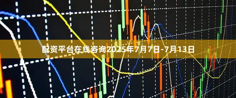 配资平台在线咨询2025年7月7日-7月13日