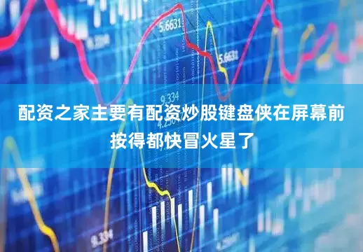 配资之家主要有配资炒股键盘侠在屏幕前按得都快冒火星了